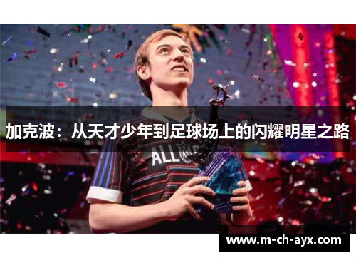 加克波：从天才少年到足球场上的闪耀明星之路